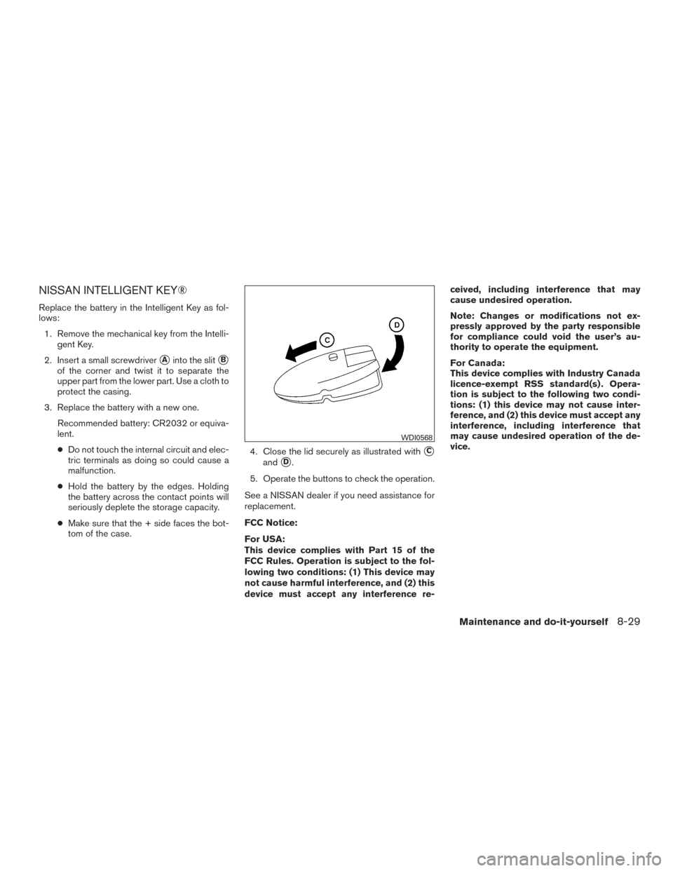 NISSAN ALTIMA 2015 L33 / 5.G Service Manual NISSAN INTELLIGENT KEY®
Replace the battery in the Intelligent Key as fol-
lows:1. Remove the mechanical key from the Intelli- gent Key.
2. Insert a small screwdriver
Ainto the slitB
of the corner 