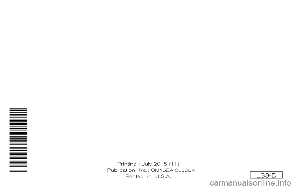 NISSAN ALTIMA 2015 L33 / 5.G Owners Manual L33-D
Printing : July 2015 (11)
Publication No.: OM0E 0L32U2
Printed in U.S.A. O
M15EA 0L33U4 NISSAN ALTIMA 2015 L33 / 5.G Owners Manual L33-D
Printing : July 2015 (11)
Publication No.: OM0E 0L32U2
Printed in U.S.A. O
M15EA 0L33U4