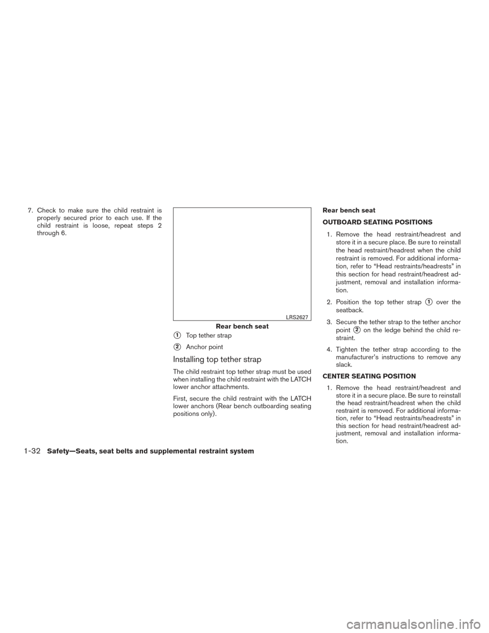 NISSAN ALTIMA 2015 L33 / 5.G Owners Manual 7. Check to make sure the child restraint isproperly secured prior to each use. If the
child restraint is loose, repeat steps 2
through 6.
1Top tether strap
2Anchor point
Installing top tether strap