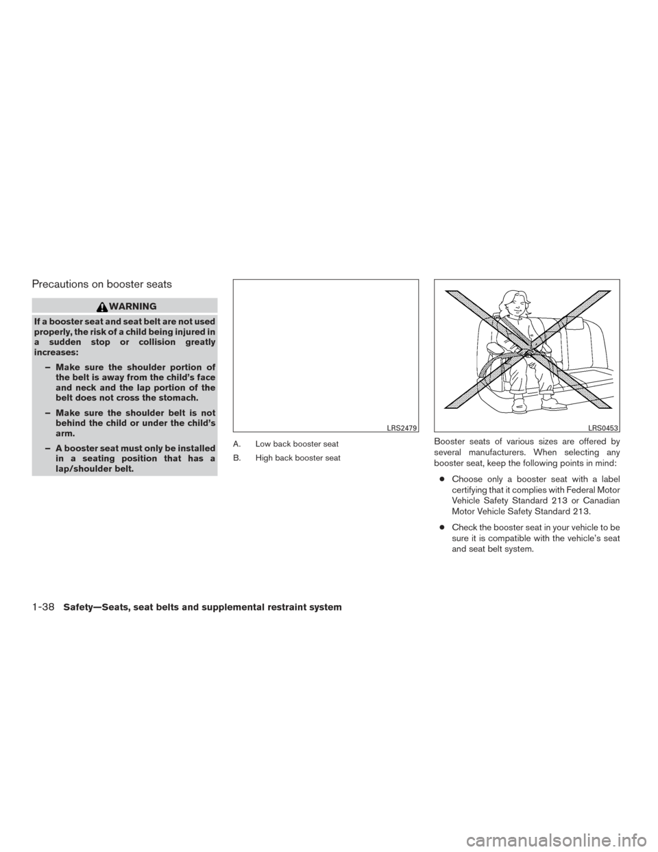 NISSAN ALTIMA 2015 L33 / 5.G Workshop Manual Precautions on booster seats
WARNING
If a booster seat and seat belt are not used
properly, the risk of a child being injured in
a sudden stop or collision greatly
increases:– Make sure the shoulder