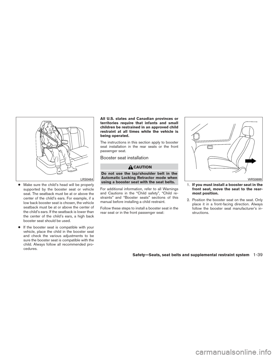 NISSAN ALTIMA 2015 L33 / 5.G Workshop Manual ●Make sure the child’s head will be properly
supported by the booster seat or vehicle
seat. The seatback must be at or above the
center of the child’s ears. For example, if a
low back booster se