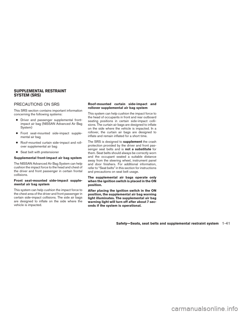 NISSAN ALTIMA 2015 L33 / 5.G Repair Manual PRECAUTIONS ON SRS
This SRS section contains important information
concerning the following systems:● Driver and passenger supplemental front-
impact air bag (NISSAN Advanced Air Bag
System)
● Fro NISSAN ALTIMA 2015 L33 / 5.G Repair Manual PRECAUTIONS ON SRS
This SRS section contains important information
concerning the following systems:● Driver and passenger supplemental front-
impact air bag (NISSAN Advanced Air Bag
System)
● Fro