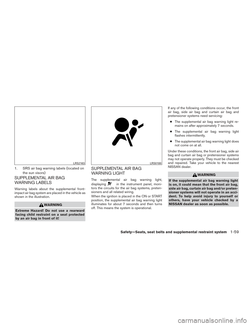 NISSAN ALTIMA 2015 L33 / 5.G Manual PDF 1. SRS air bag warning labels (located onthe sun visors)
SUPPLEMENTAL AIR BAG
WARNING LABELS
Warning labels about the supplemental front-
impact air bag system are placed in the vehicle as
shown in th NISSAN ALTIMA 2015 L33 / 5.G Manual PDF 1. SRS air bag warning labels (located onthe sun visors)
SUPPLEMENTAL AIR BAG
WARNING LABELS
Warning labels about the supplemental front-
impact air bag system are placed in the vehicle as
shown in th