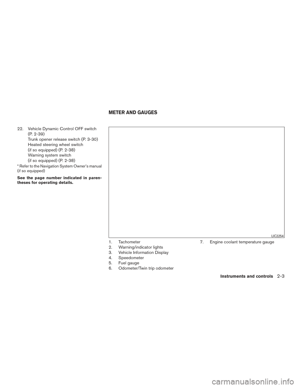 NISSAN ALTIMA 2015 L33 / 5.G User Guide 22. Vehicle Dynamic Control OFF switch(P. 2-39)
Trunk opener release switch (P. 3-30)
Heated steering wheel switch
(if so equipped) (P. 2-38)
Warning system switch
(if so equipped) (P. 2-38)
* Refer t
