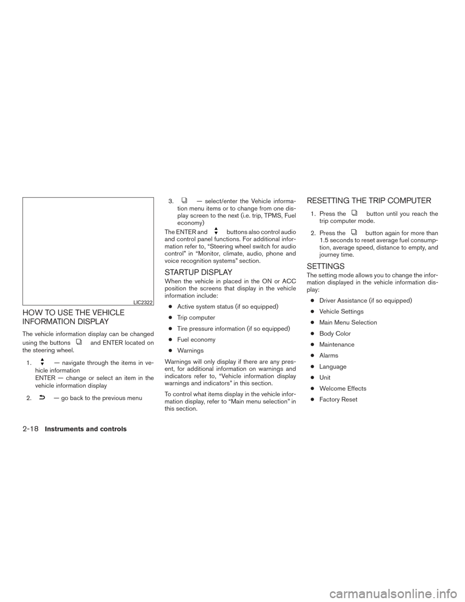 NISSAN ALTIMA 2015 L33 / 5.G Owners Manual HOW TO USE THE VEHICLE
INFORMATION DISPLAY
The vehicle information display can be changed
using the buttons
and ENTER located on
the steering wheel.
1.
— navigate through the items in ve-
hicle info NISSAN ALTIMA 2015 L33 / 5.G Owners Manual HOW TO USE THE VEHICLE
INFORMATION DISPLAY
The vehicle information display can be changed
using the buttons
and ENTER located on
the steering wheel.
1.
— navigate through the items in ve-
hicle info