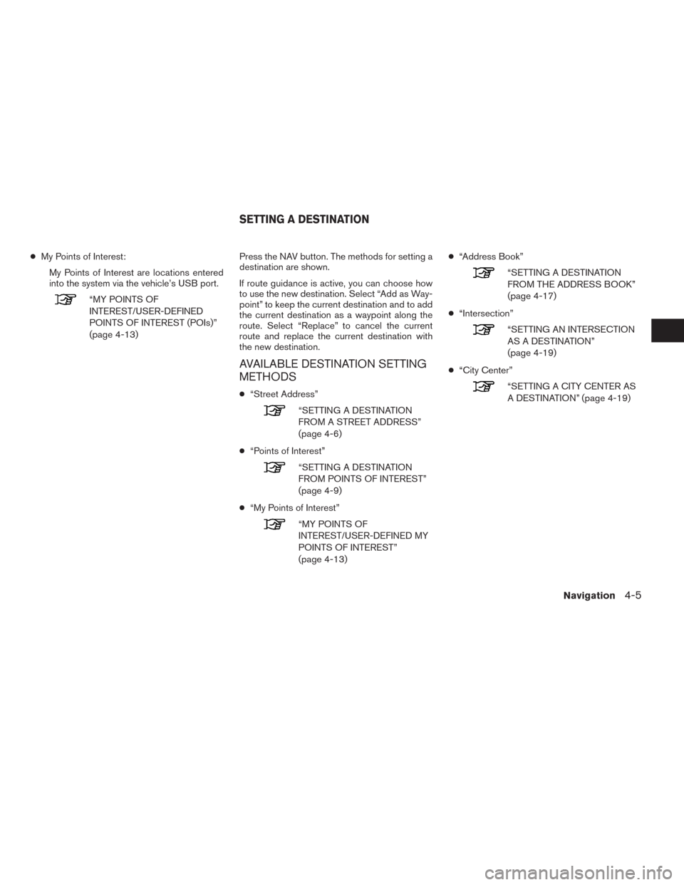 NISSAN ALTIMA 2015 L33 / 5.G LC2 Kai Navigation Manual ●My Points of Interest:
My Points of Interest are locations entered
into the system via the vehicle’s USB port.
“MY POINTS OF
INTEREST/USER-DEFINED
POINTS OF INTEREST (POIs)”
(page 4-13)Press 