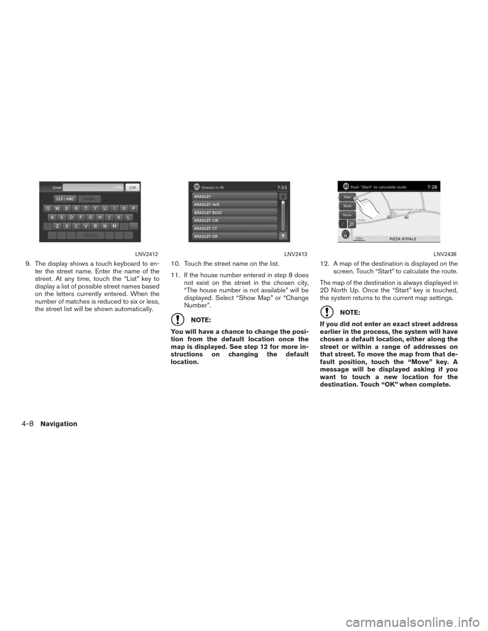 NISSAN FRONTIER 2015 D23 / 3.G LC2 Kai Navigation Manual 9. The display shows a touch keyboard to en-
ter the street name. Enter the name of the
street. At any time, touch the “List” key to
display a list of possible street names based
on the letters cu