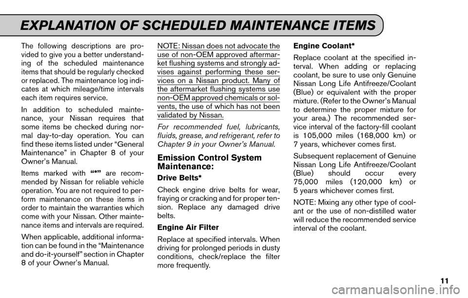 NISSAN VERSA 2015 1.G Service And Maintenance Guide The following descriptions are pro-
vided to give you a better understand-
ing of the scheduled maintenance
items that should be regularly checked
or replaced. The maintenance log indi-
cates at which