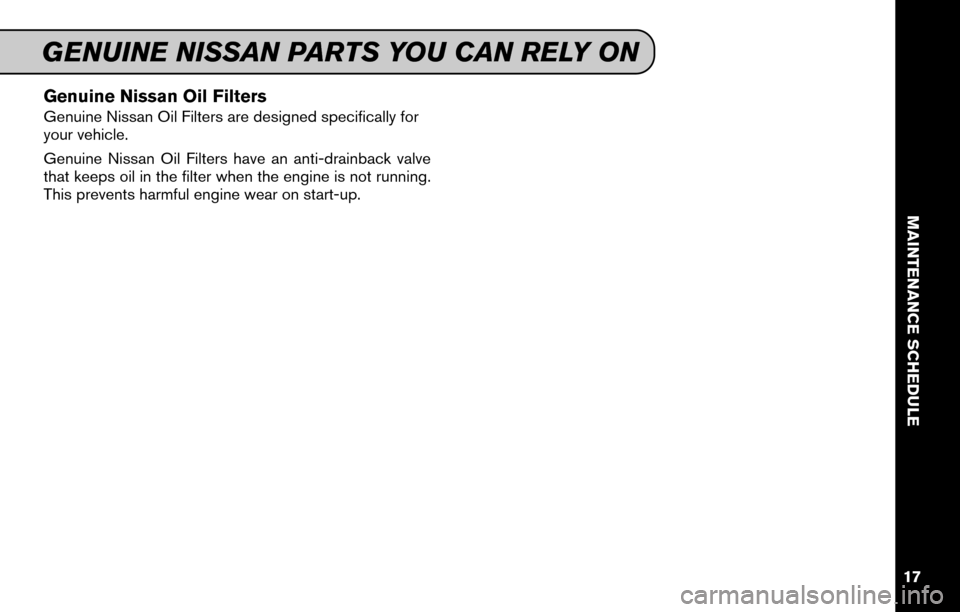 NISSAN ARMADA 2015 1.G Service And Maintenance Guide Genuine Nissan Oil Filters
Genuine Nissan Oil Filters are designed specifically for
your vehicle.
Genuine Nissan Oil Filters have an anti-drainback valve
that keeps oil in the filter when the engine i