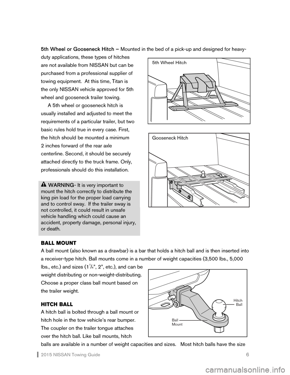 NISSAN XTERRA 2015 N50 / 2.G Towing Guide  2015 NISSAN Towing Guide    6
5th Wheel or Gooseneck Hitch – Mounted in the bed of a pick-up and designed for heavy-
duty applications, these types of hitches 
are not available from NISSAN but can