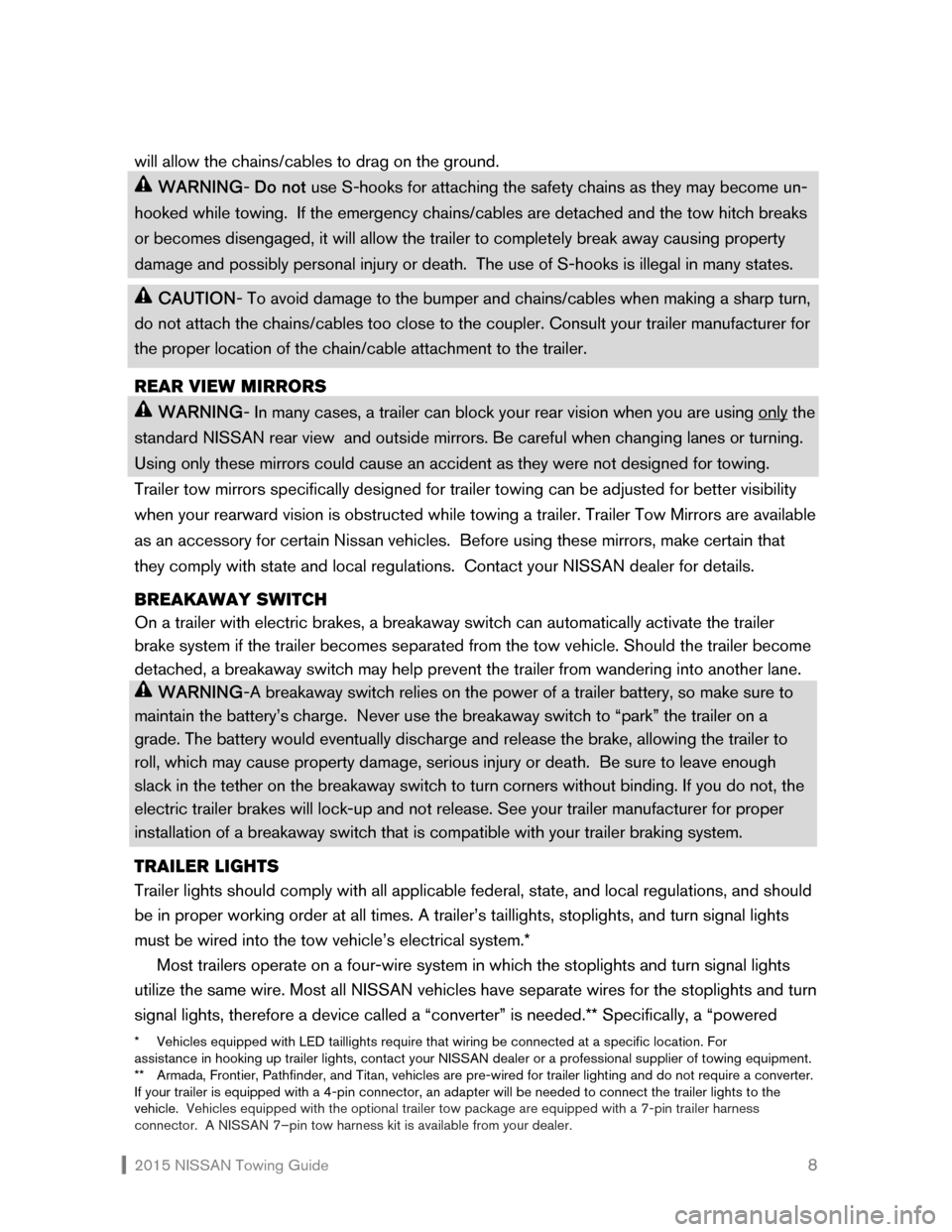 NISSAN ROGUE SELECT 2015 2.G Towing Guide  2015 NISSAN Towing Guide    8
will allow the chains/cables to drag on the ground.  
 WARNING- Do not use S-hooks for attaching the safety chains as they may become un-
hooked while towing.  If the em
