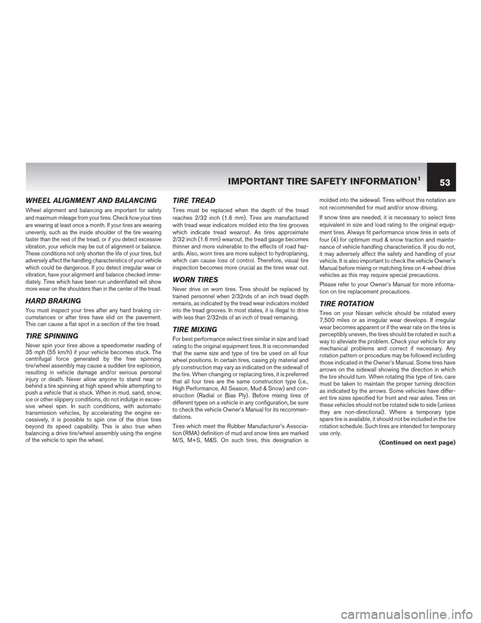 NISSAN ARMADA 2015 1.G Warranty Booklet WHEEL ALIGNMENT AND BALANCING
Wheel alignment and balancing are important for safety
and maximum mileage from your tires. Check how your tires
are wearing at least once a month. If your tires are wear NISSAN ARMADA 2015 1.G Warranty Booklet WHEEL ALIGNMENT AND BALANCING
Wheel alignment and balancing are important for safety
and maximum mileage from your tires. Check how your tires
are wearing at least once a month. If your tires are wear