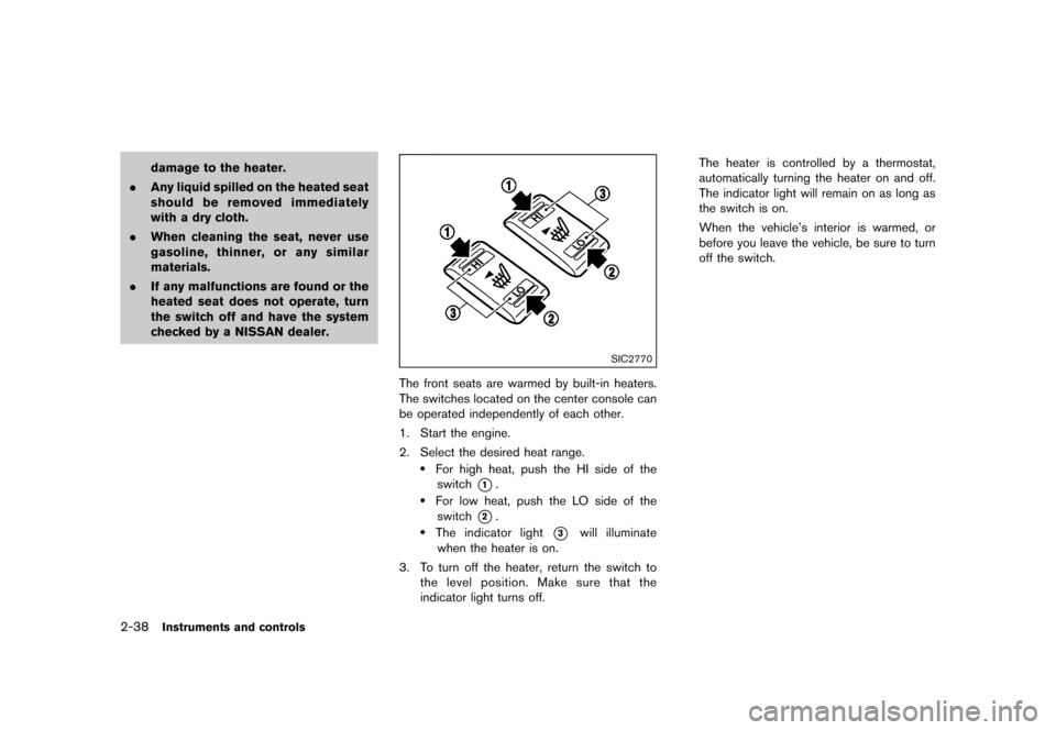 NISSAN 370Z COUPE 2015 Z34 Service Manual �������
�> �(�G�L�W� ����� �� �� �0�R�G�H�O� �=���� �@
2-38Instruments and controls
damage to the heater.
. Any liquid spilled on the heated seat
should be removed immediately
wi