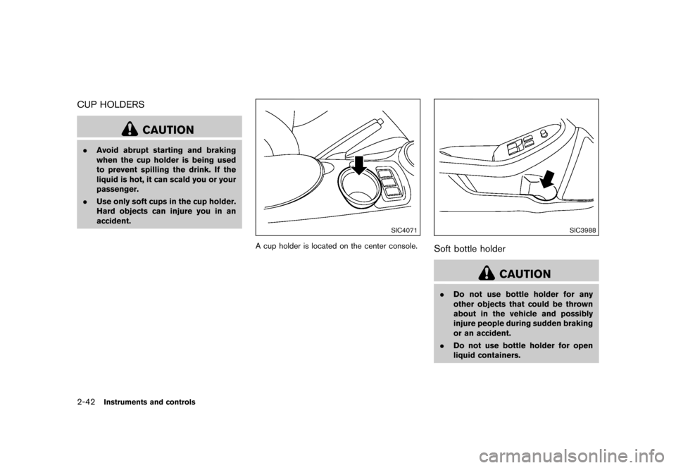 NISSAN 370Z COUPE 2015 Z34 Owners Manual �������
�> �(�G�L�W� ����� �� �� �0�R�G�H�O� �=���� �@
2-42Instruments and controls
CUP HOLDERSGUID-F960AE54-2D5D-4B15-B546-D941EF56209D
CAUTION
.Avoid abrupt starting and brakin