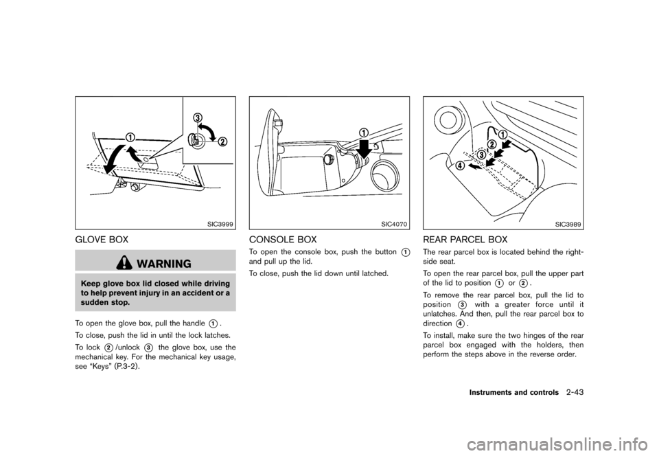 NISSAN 370Z COUPE 2015 Z34 Owners Manual �������
�> �(�G�L�W� ����� �� �� �0�R�G�H�O� �=���� �@
SIC3999
GLOVE BOXGUID-903FAAE2-7938-465D-960E-2B78D3575CDD
WARNING
Keep glove box lid closed while driving
to help prevent 