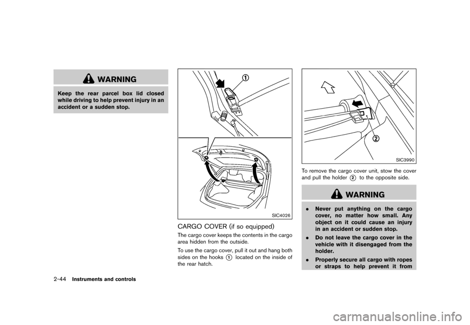 NISSAN 370Z COUPE 2015 Z34 Owners Manual �������
�> �(�G�L�W� ����� �� �� �0�R�G�H�O� �=���� �@
2-44Instruments and controls
WARNING
Keep the rear parcel box lid closed
while driving to help prevent injury in an
acciden