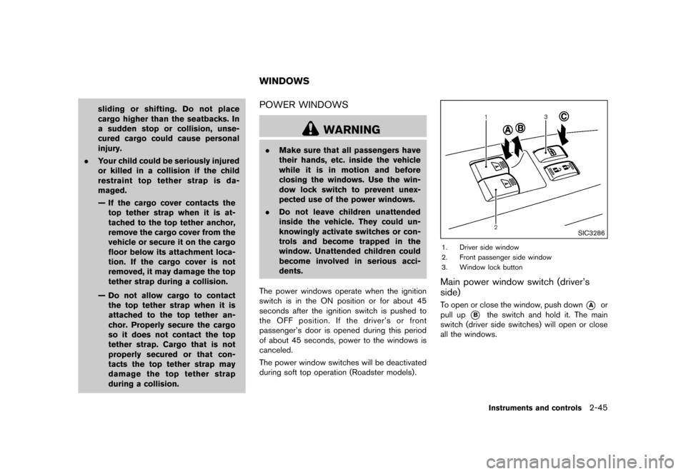 NISSAN 370Z COUPE 2015 Z34 Owners Manual �������
�> �(�G�L�W� ����� �� �� �0�R�G�H�O� �=���� �@
sliding or shifting. Do not place
cargo higher than the seatbacks. In
a sudden stop or collision, unse-
cured cargo could c