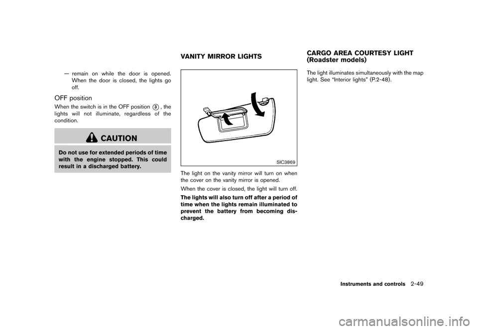 NISSAN 370Z COUPE 2015 Z34 Owners Manual �������
�> �(�G�L�W� ����� �� �� �0�R�G�H�O� �=���� �@
Ð remain on while the door is opened.When the door is closed, the lights go
off.
OFF positionGUID-1E5AD799-C9B5-4BE9-AD45-