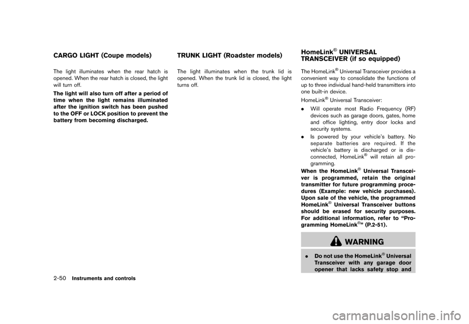 NISSAN 370Z COUPE 2015 Z34 Owners Manual �������
�> �(�G�L�W� ����� �� �� �0�R�G�H�O� �=���� �@
2-50Instruments and controls
GUID-59FB4F32-C095-499C-B3B5-1B79C5899138The light illuminates when the rear hatch is
opened. 