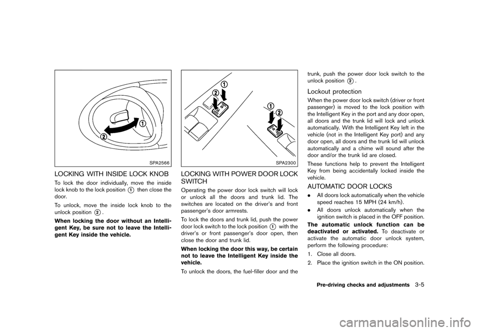 NISSAN 370Z COUPE 2015 Z34 Owners Manual �������
�> �(�G�L�W� ����� �� �� �0�R�G�H�O� �=���� �@
SPA2566
LOCKING WITH INSIDE LOCK KNOBGUID-831F5257-DB65-43F1-A3E7-BD78F2AE55D5To lock the door individually, move the insid