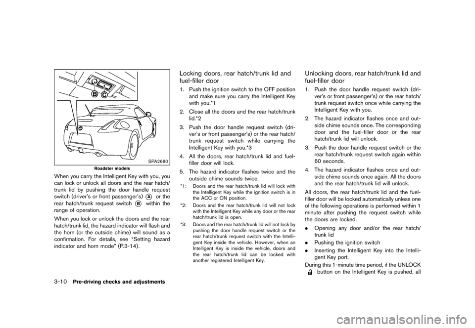 NISSAN 370Z COUPE 2015 Z34 Owners Manual �������
�> �(�G�L�W� ����� �� �� �0�R�G�H�O� �=���� �@
3-10Pre-driving checks and adjustments
SPA2680
Roadster models
When you carry the Intelligent Key with you, you
can lock or