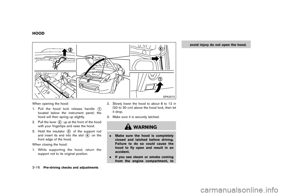 NISSAN 370Z COUPE 2015 Z34 Owners Manual �������
�> �(�G�L�W� ����� �� �� �0�R�G�H�O� �=���� �@
3-16Pre-driving checks and adjustments
GUID-09FAC5A0-3728-4E3C-B755-6A41ACFB3FAF
SPA2572
When opening the hood:
1.Pull the 