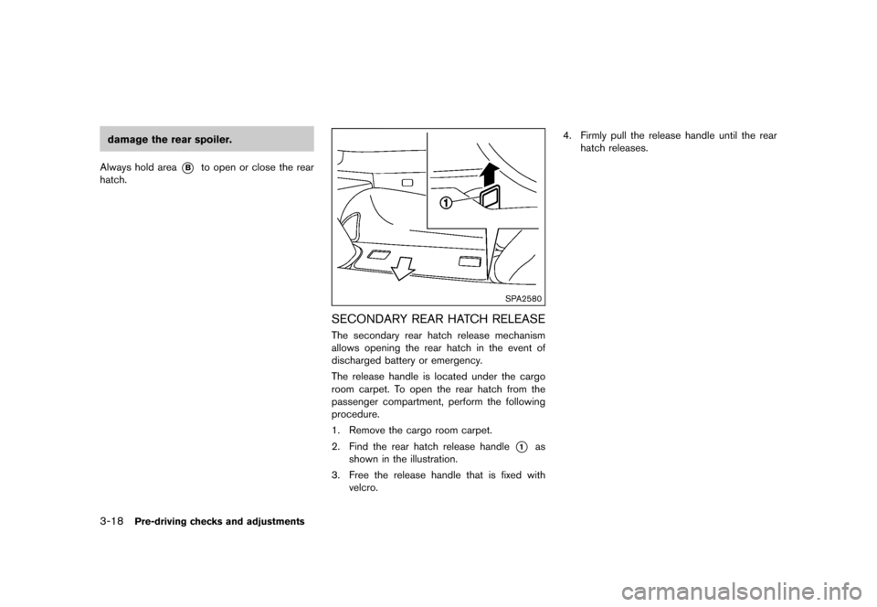 NISSAN 370Z COUPE 2015 Z34 Owners Manual �������
�> �(�G�L�W� ����� �� �� �0�R�G�H�O� �=���� �@
3-18Pre-driving checks and adjustments
damage the rear spoiler.
Always hold area
*Bto open or close the rear
hatch.
SPA2580