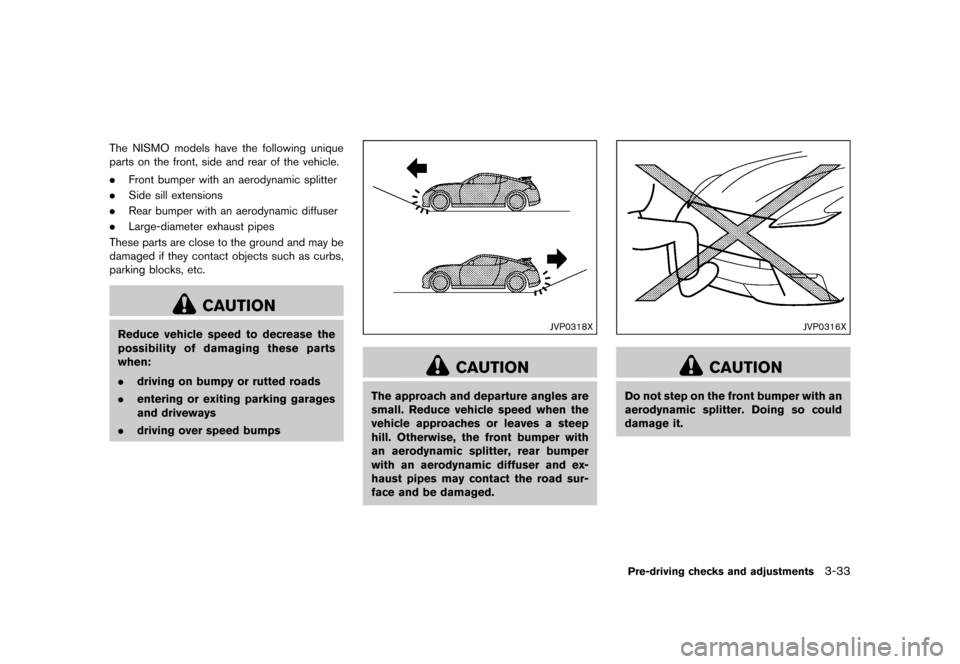 NISSAN 370Z COUPE 2015 Z34 Owners Manual �������
�> �(�G�L�W� ����� �� �� �0�R�G�H�O� �=���� �@
The NISMO models have the following unique
parts on the front, side and rear of the vehicle.
.Front bumper with an aerodyna