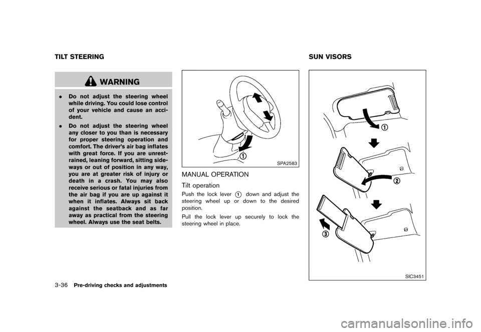 NISSAN 370Z COUPE 2015 Z34 Owners Manual �������
�> �(�G�L�W� ����� �� �� �0�R�G�H�O� �=���� �@
3-36Pre-driving checks and adjustments
GUID-625E91EC-4C5B-4DFB-AEE0-87E5912C1068
WARNING
.Do not adjust the steering wheel
