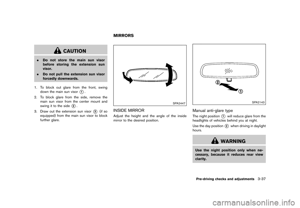 NISSAN 370Z COUPE 2015 Z34 Owners Manual �������
�> �(�G�L�W� ����� �� �� �0�R�G�H�O� �=���� �@
CAUTION
.Do not store the main sun visor
before storing the extension sun
visor.
. Do not pull the extension sun visor
forc