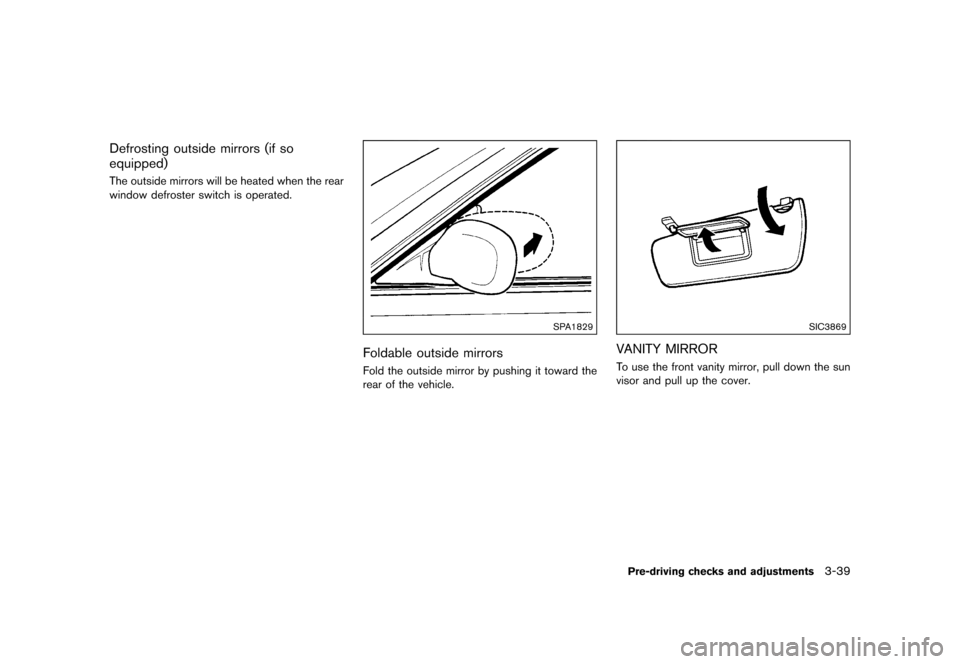 NISSAN 370Z COUPE 2015 Z34 Owners Manual �������
�> �(�G�L�W� ����� �� �� �0�R�G�H�O� �=���� �@
Defrosting outside mirrors (if so
equipped)
GUID-4D5D3A44-0E2D-46BF-95C5-C8D8BD23C98DThe outside mirrors will be heated whe