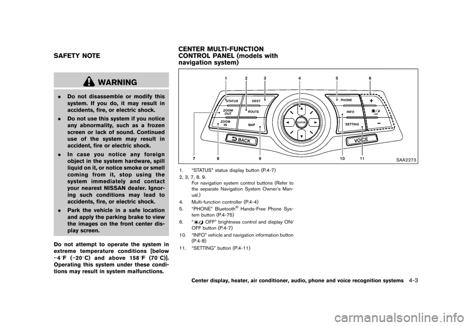 NISSAN 370Z COUPE 2015 Z34 Owners Manual �������
�> �(�G�L�W� ����� �� �� �0�R�G�H�O� �=���� �@
GUID-15C1CD10-4271-48AA-8811-D9BDDF26B26E
WARNING
.Do not disassemble or modify this
system. If you do, it may result in
ac