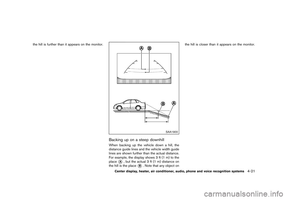 NISSAN 370Z COUPE 2015 Z34 Owners Manual �������
�> �(�G�L�W� ����� �� �� �0�R�G�H�O� �=���� �@
the hill is further than it appears on the monitor.
SAA1900
Backing up on a steep downhillGUID-45EDA4C2-A39C-4211-BECB-7CE6