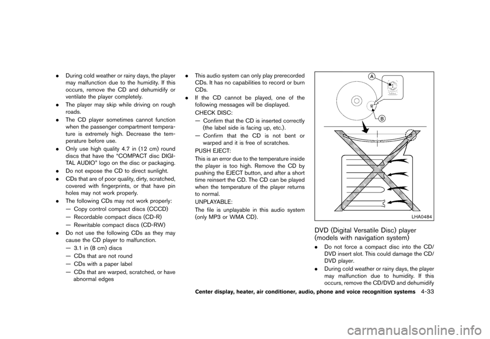 NISSAN 370Z COUPE 2015 Z34 Owners Manual �������
�> �(�G�L�W� ����� �� �� �0�R�G�H�O� �=���� �@
.During cold weather or rainy days, the player
may malfunction due to the humidity. If this
occurs, remove the CD and dehum