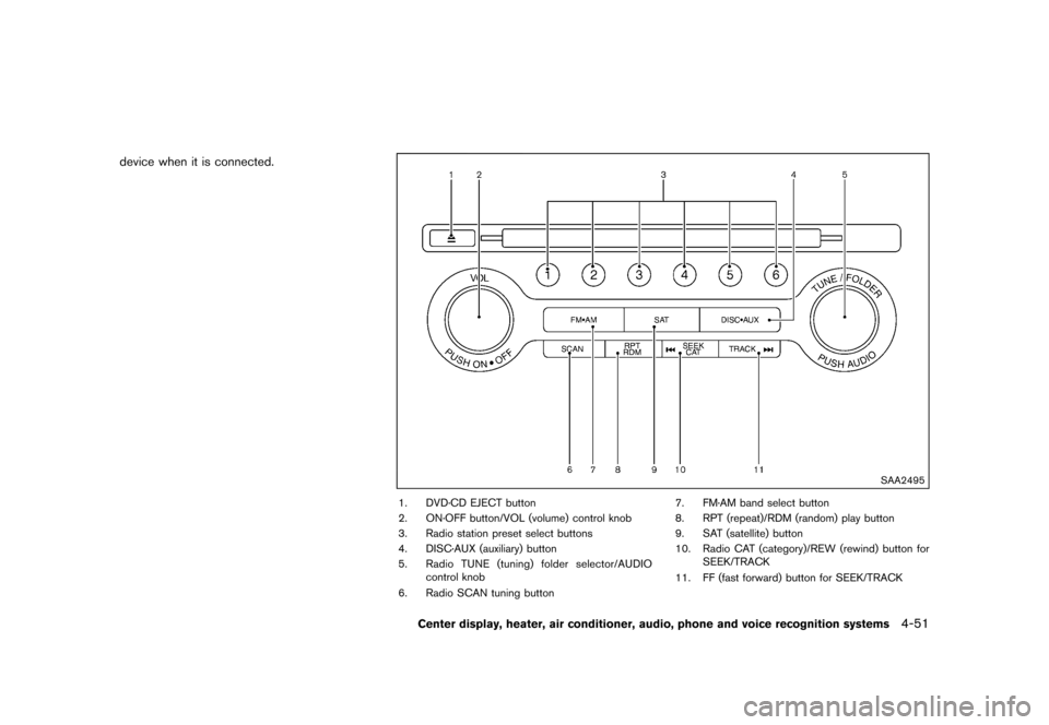 NISSAN 370Z COUPE 2015 Z34 Owners Manual �������
�> �(�G�L�W� ����� �� �� �0�R�G�H�O� �=���� �@
device when it is connected.
SAA2495
1. DVD´CD EJECT button
2. ON´OFF button/VOL (volume) control knob
3. Radio station p