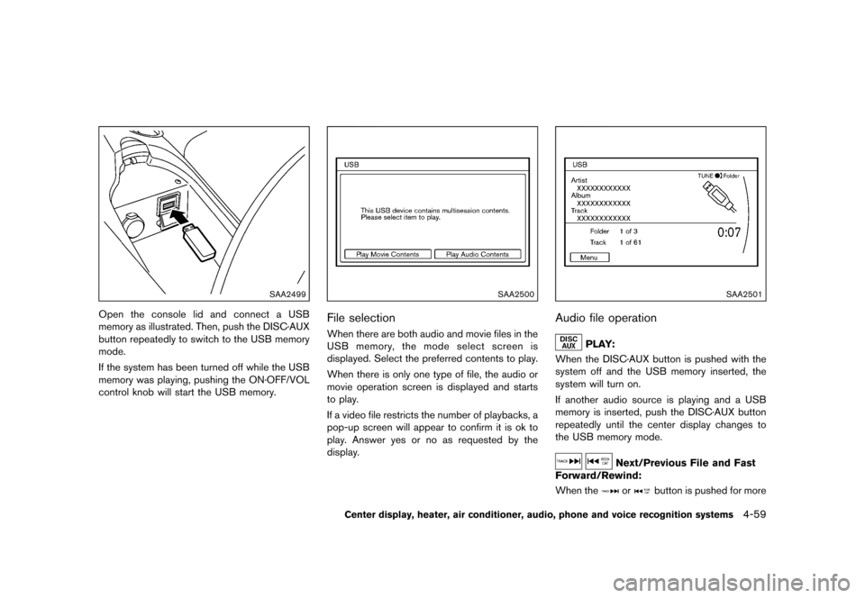 NISSAN 370Z COUPE 2015 Z34 Owners Manual �������
�> �(�G�L�W� ����� �� �� �0�R�G�H�O� �=���� �@
SAA2499
Open the console lid and connect a USB
memory as illustrated. Then, push the DISC´AUX
button repeatedly to switch 