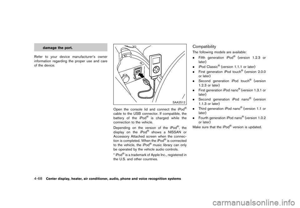 NISSAN 370Z COUPE 2015 Z34 Owners Manual �������
�> �(�G�L�W� ����� �� �� �0�R�G�H�O� �=���� �@
4-68Center display, heater, air conditioner, audio, phone and voice recognition systems
damage the port.
Refer to your devi