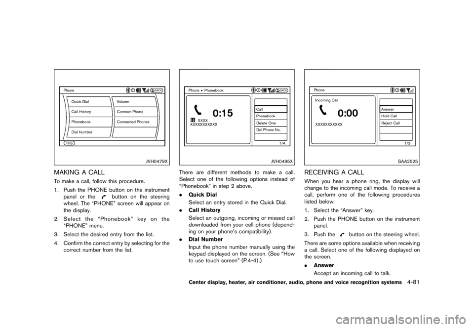 NISSAN 370Z COUPE 2015 Z34 Owners Manual �������
�> �(�G�L�W� ����� �� �� �0�R�G�H�O� �=���� �@
JVH0479X
MAKING A CALLGUID-39543C85-59E5-4F1C-83D0-B5A4B46D003CTo make a call, follow this procedure.
1. Push the PHONE but