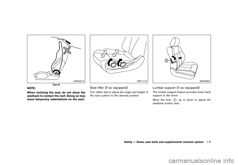 NISSAN 370Z COUPE 2015 Z34 Owners Manual ������
�> �(�G�L�W� ����� �� �� �0�R�G�H�O� �=���� �@
JVR0391X
Type B
NOTE:
When reclining the seat, do not allow the
seatback to contact the roof. Doing so may
leave temporary in