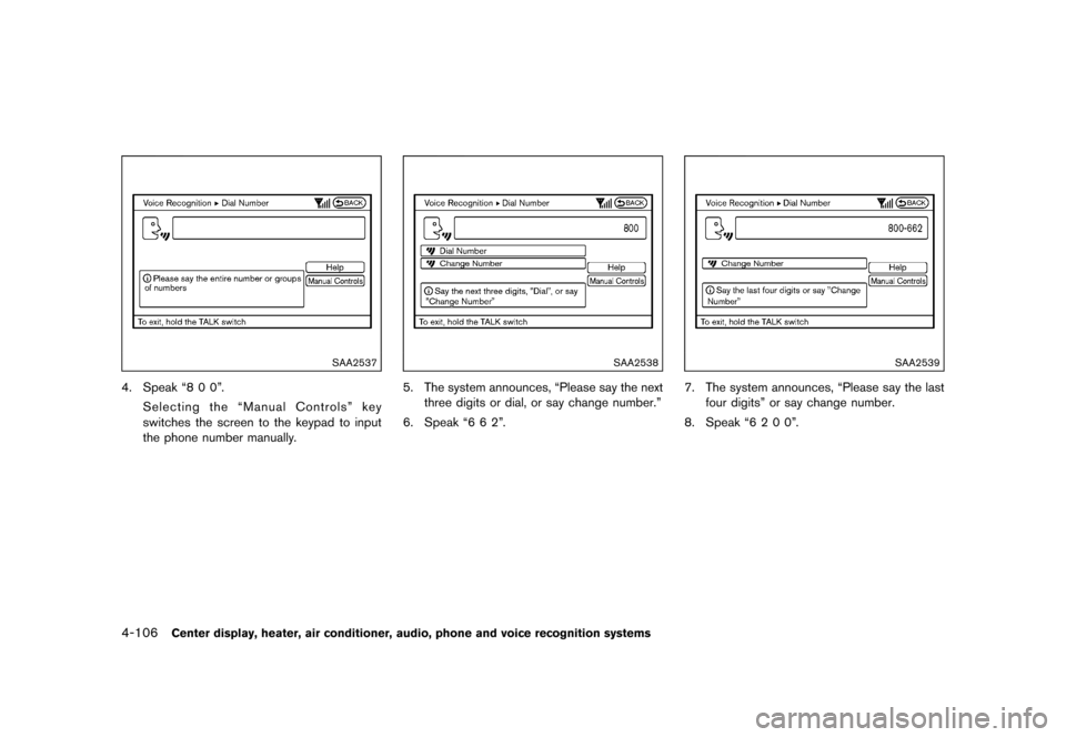 NISSAN 370Z COUPE 2015 Z34 Owners Manual �������
�> �(�G�L�W� ����� �� �� �0�R�G�H�O� �=���� �@
4-106Center display, heater, air conditioner, audio, phone and voice recognition systems
SAA2537
4. Speak ª8 0 0º.Selecti