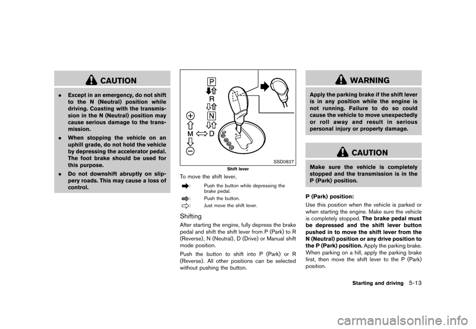 NISSAN 370Z COUPE 2015 Z34 Owners Manual �������
�> �(�G�L�W� ����� �� �� �0�R�G�H�O� �=���� �@
CAUTION
.Except in an emergency, do not shift
to the N (Neutral) position while
driving. Coasting with the transmis-
sion i