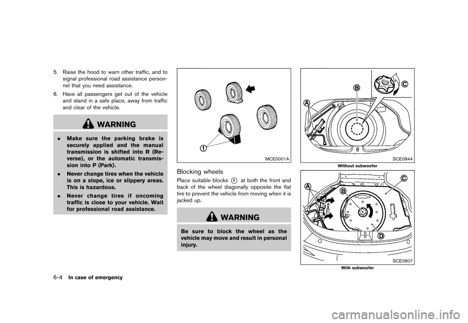 NISSAN 370Z COUPE 2015 Z34 User Guide �������
�> �(�G�L�W� ����� �� �� �0�R�G�H�O� �=���� �@
6-4In case of emergency
5. Raise the hood to warn other traffic, and tosignal professional road assistance person-
nel that