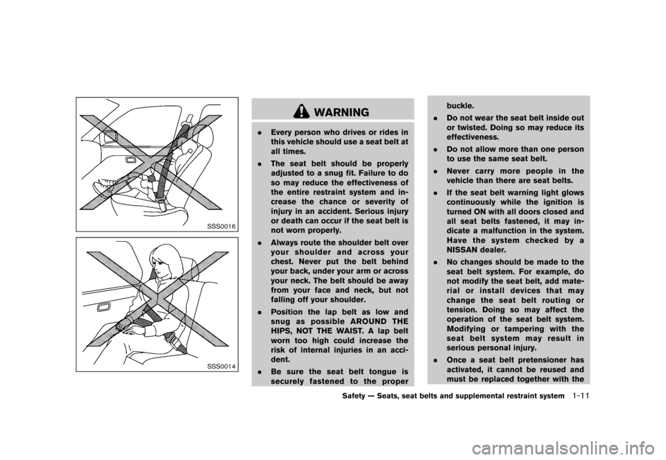 NISSAN 370Z COUPE 2015 Z34 Owners Manual ������
�> �(�G�L�W� ����� �� �� �0�R�G�H�O� �=���� �@
SSS0016
SSS0014
WARNING
.Every person who drives or rides in
this vehicle should use a seat belt at
all times.
. The seat bel