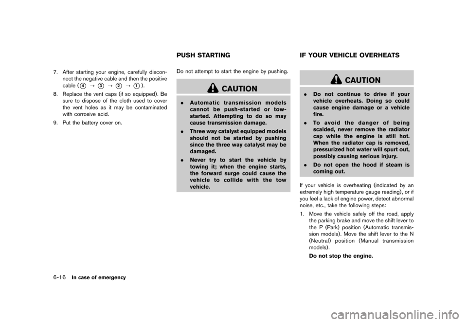 NISSAN 370Z COUPE 2015 Z34 Owners Manual �������
�> �(�G�L�W� ����� �� �� �0�R�G�H�O� �=���� �@
6-16In case of emergency
7. After starting your engine, carefully discon-nect the negative cable and then the positive
cabl