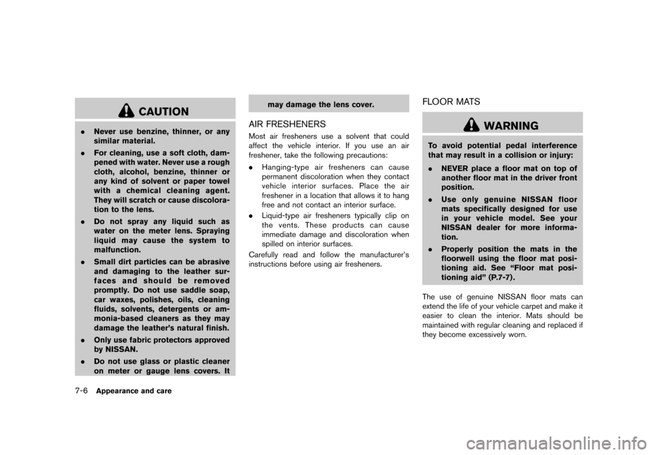 NISSAN 370Z COUPE 2015 Z34 Owners Manual �������
�> �(�G�L�W� ����� �� �� �0�R�G�H�O� �=���� �@
7-6Appearance and care
CAUTION
.Never use benzine, thinner, or any
similar material.
. For cleaning, use a soft cloth, dam-