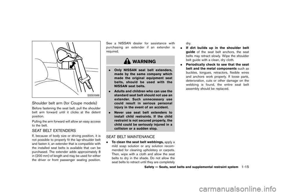 NISSAN 370Z COUPE 2015 Z34 Owners Guide ������
�> �(�G�L�W� ����� �� �� �0�R�G�H�O� �=���� �@
SSS0588
Shoulder belt arm (for Coupe models)GUID-34E51A12-1FC8-4226-8E84-039D7655FA2CBefore fastening the seat belt, pull the