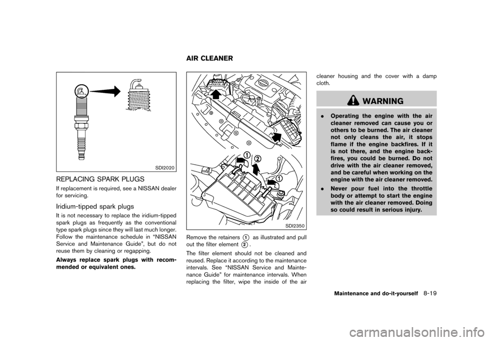 NISSAN 370Z COUPE 2015 Z34 Owners Manual �������
�> �(�G�L�W� ����� �� �� �0�R�G�H�O� �=���� �@
SDI2020
REPLACING SPARK PLUGSGUID-0359E55E-51E2-4ACB-A2A9-1765BDAD8C12If replacement is required, see a NISSAN dealer
for s