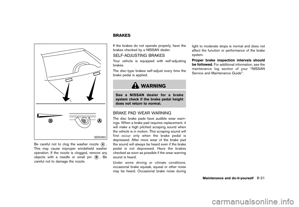 NISSAN 370Z COUPE 2015 Z34 Owners Manual �������
�> �(�G�L�W� ����� �� �� �0�R�G�H�O� �=���� �@
SDI2362
Be careful not to clog the washer nozzle*A.
This may cause improper windshield washer
operation. If the nozzle is c