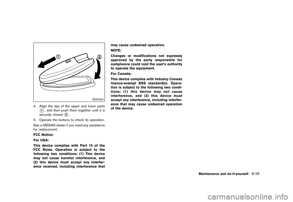NISSAN 370Z COUPE 2015 Z34 Owners Manual �������
�> �(�G�L�W� ����� �� �� �0�R�G�H�O� �=���� �@
SDI2452
4. Align the tips of the upper and lower parts
*1, and then push them together until it is
securely closed
*2.
5. O