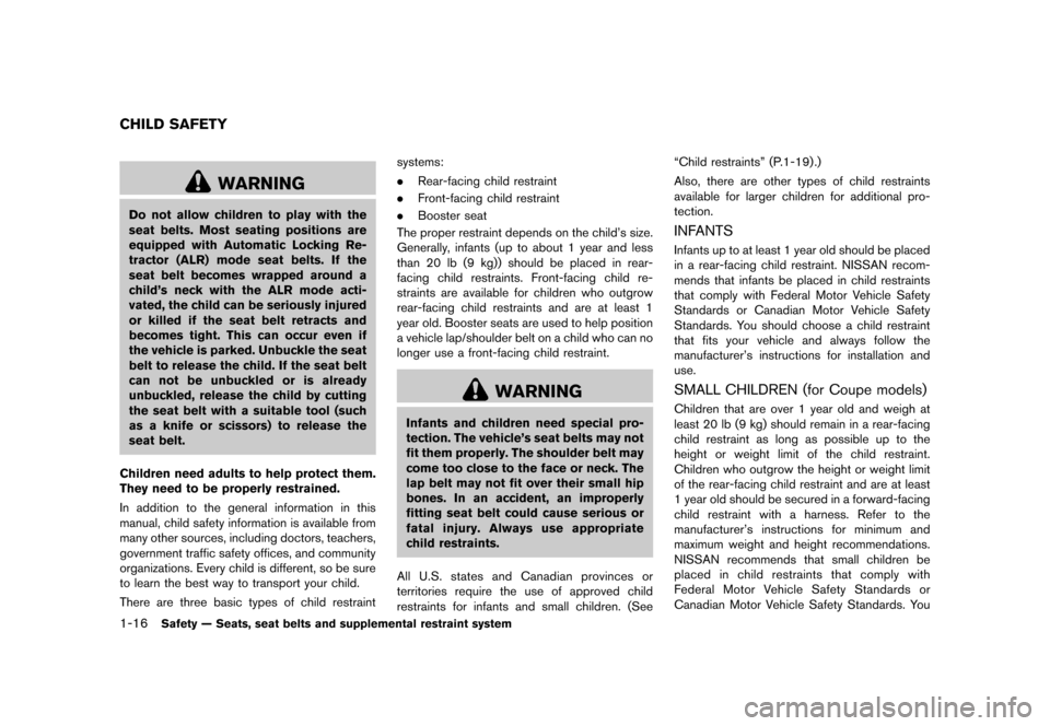 NISSAN 370Z COUPE 2015 Z34 Owners Manual ������
�> �(�G�L�W� ����� �� �� �0�R�G�H�O� �=���� �@
1-16Safety Ð Seats, seat belts and supplemental restraint system
GUID-A39CE55D-BE0D-4A5B-8947-B44A47A39C1B
WARNING
Do not al